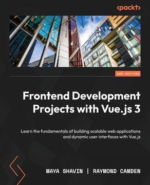portada Frontend Development Projects with Vue.js 3 - Second Edition: Learn the fundamentals of building scalable web applications and dynamic user interfaces