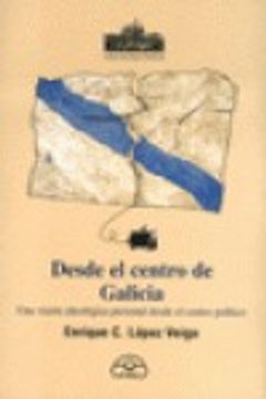 portada Desde el centro de Galicia.: Una visión ideológica personal desde el centro político (A Fraga)