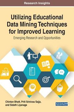portada Utilizing Educational Data Mining Techniques For Improved Learning: Emerging Research And Opportunities (advances In Educational Technologies And Instructional Design)