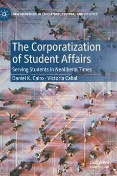 portada The Corporatization of Student Affairs: Serving Students in Neoliberal Times