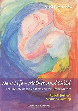 portada New Life - Mother and Child: The Mystery of the Goddess and the Divine Mother, Rudolf Steiner's Madonna Painting