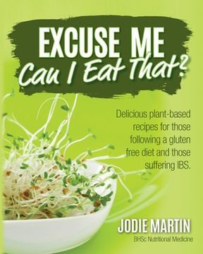 portada Excuse Me, Can I Eat That?: Delicious Plant-Based Recipes for Those Following a Gluten-Free Diet and Those Suffering IBS (en Inglés)