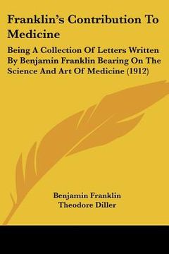 portada franklin's contribution to medicine: being a collection of letters written by benjamin franklin bearing on the science and art of medicine (1912) (en Inglés)