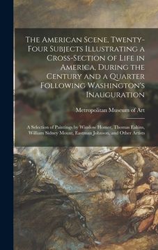 portada The American Scene, Twenty-four Subjects Illustrating a Cross-section of Life in America, During the Century and a Quarter Following Washington's Inau (en Inglés)