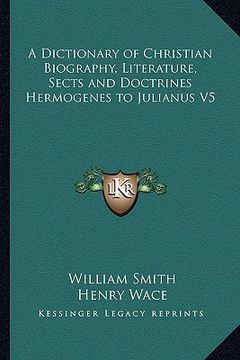 portada a dictionary of christian biography, literature, sects and doctrines hermogenes to julianus v5