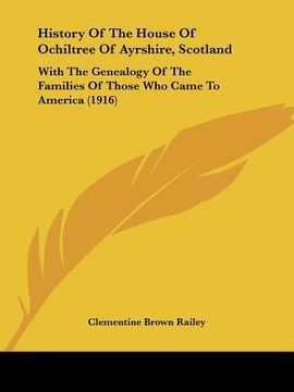 portada history of the house of ochiltree of ayrshire, scotland: with the genealogy of the families of those who came to america (1916) (en Inglés)