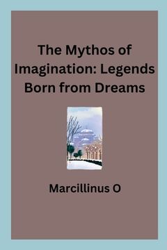 portada The Mythos of Imagination: Legends Born from Dreams (in English)
