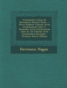 portada Grammatici Latini Ex Recensione Henrici Keilii ...: Flavii Sospatri Charisii Artis Grammaticae Libri V. Diomedis Artis Grammaticae Libri III. Ex Chari (en Latin)