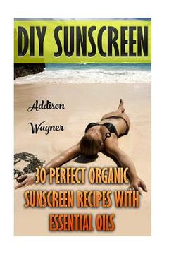 portada DIY Sunscreen: 30 Perfect Organic Sunscreen Recipes With Essential Oils
