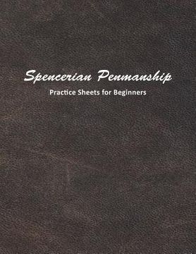 portada Spencerian Penmanship Practice Sheets for Beginners: Learn to Write an Elegant Script Style for Business or Personal Letter Writing (en Inglés)