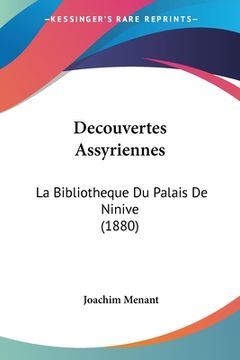portada Decouvertes Assyriennes: La Bibliotheque Du Palais De Ninive (1880) (in French)