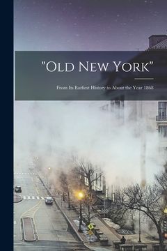 portada "Old New York": From Its Earliest History to About the Year 1868 (en Inglés)