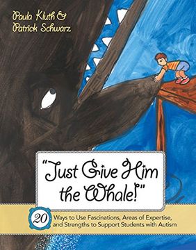 portada Just Give him the Whale! 20 Ways to use Fascinations, Areas of Expertise, and Strengths to Support Students With Autism (en Inglés)