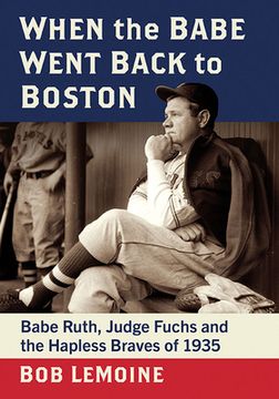 portada When the Babe Went Back to Boston: Babe Ruth, Judge Fuchs and the Hapless Braves of 1935 (en Inglés)