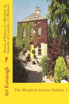 portada Alcock of Wilton, Co. Wexford & Annesley of Camolin, Co. Wexford: The Wexford Gentry Volume 1 (en Inglés)