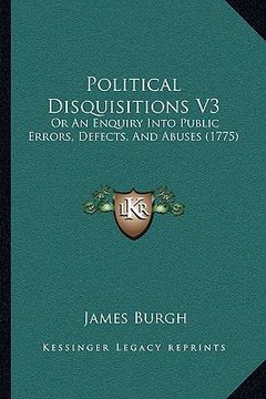 portada political disquisitions v3: or an enquiry into public errors, defects, and abuses (1775) (en Inglés)