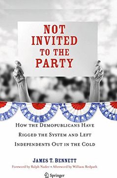 portada Not Invited to the Party: How the Demopublicans Have Rigged the System and Left Independents Out in the Cold