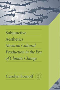 portada Subjunctive Aesthetics: Mexican Cultural Production in the era of Climate Change (Critical Mexican Studies)