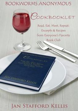 portada Bookworms Anonymous Cookbooklet: Read, Eat, Meet, Repeat: Excerpts and Recipes From Everyone's Favorite Book Club (en Inglés)