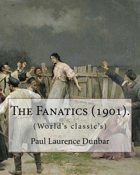portada The Fanatics (1901). By: Paul Laurence Dunbar, (World's classic's).: Paul Laurence Dunbar (June 27, 1872 - February 9, 1906) was an American po (en Inglés)