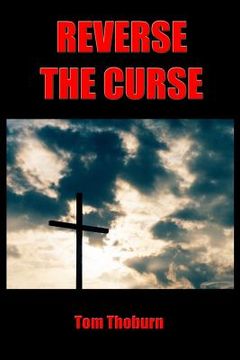 portada Reverse the Curse: How Jesus Christ Reversed Every Curse on Mankind (en Inglés)