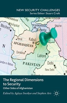 portada The Regional Dimensions to Security: Other Sides of Afghanistan (en Inglés)