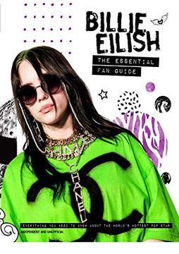 portada Billie Eilish: The Essential fan Guide: Everything you Need to Know About the World'S Hottest pop Star (en Inglés)