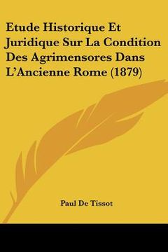 portada Etude Historique Et Juridique Sur La Condition Des Agrimensores Dans L'Ancienne Rome (1879) (en Francés)