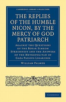 portada The Replies of the Humble Nicon, by the Mercy of god Patriarch, Against the Questions of the Boyar s (Cambridge Library Collection - European History) (en Inglés)