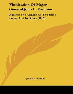 portada vindication of major general john c. fremont: against the attacks of the slave power and its allies (1862) (in English)