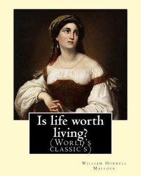 portada Is life worth living? By: William Hurrell Mallock: William Hurrell Mallock (7 February 1849 - 2 April 1923) was an English novelist and economic (en Inglés)