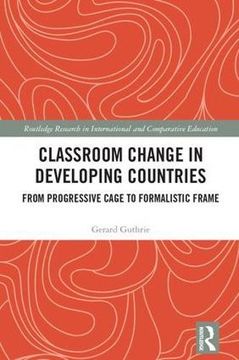 portada Classroom Change in Developing Countries: From Progressive Cage to Formalistic Frame (Routledge Research in International and Comparative Education) (en Inglés)