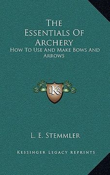 portada the essentials of archery: how to use and make bows and arrows (in English)