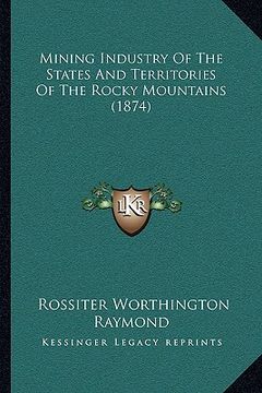 portada mining industry of the states and territories of the rocky mountains (1874) (en Inglés)
