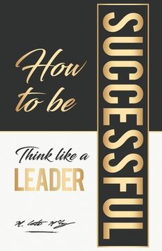 portada How To Be Successful: Think Like A Leader (in English)