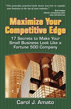 portada Maximize Your Competitive Edge: 17 Secrets to Make Your Small Business Look Like a Fortune 500 Company