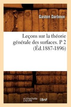 portada Leçons Sur La Théorie Générale Des Surfaces. P 2 (Éd.1887-1896)