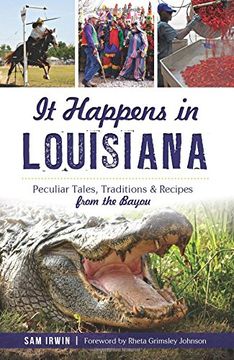 portada It Happens in Louisiana: Peculiar Tales, Traditions & Recipes from the Bayou (en Inglés)