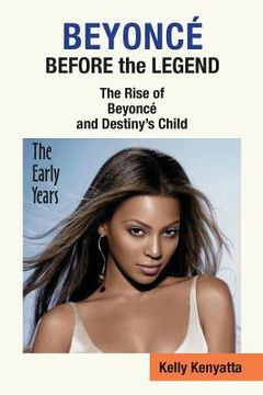 portada Beyonce: Before the Legend - The Rise of Beyonce' and Destiny's Child (the Early Years) (in English)
