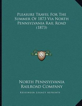 portada pleasure travel for the summer of 1873 via north pennsylvania rail road (1873) (en Inglés)