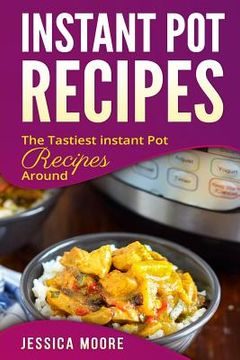 portada Instant Pot Recipes: The Tastiest Instant Pot Recipes Around (en Inglés)