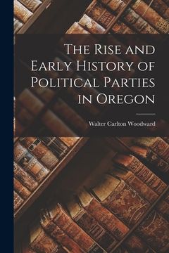 portada The Rise and Early History of Political Parties in Oregon