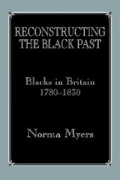 portada reconstructing the black past: blacks in britain, c. 1780-1830 (en Inglés)