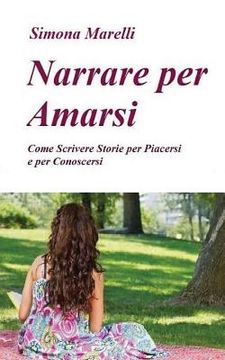 portada Narrare per Amarsi: Come Scrivere Storie per Piacersi e per Conoscersi (en Italiano)