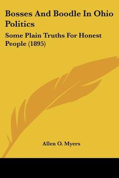 portada bosses and boodle in ohio politics: some plain truths for honest people (1895) (en Inglés)