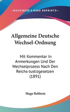 portada Allgemeine Deutsche Wechsel-Ordnung: Mit Kommentar In Anmerkungen Und Der Wechselprozess Nach Den Reichs-Justizgesetzen (1891) (in German)