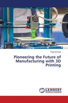 portada Pioneering the Future of Manufacturing with 3D Printing (en Inglés)