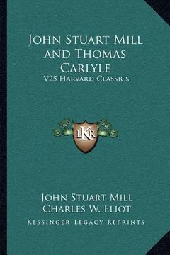 portada john stuart mill and thomas carlyle: v25 harvard classics (in English)