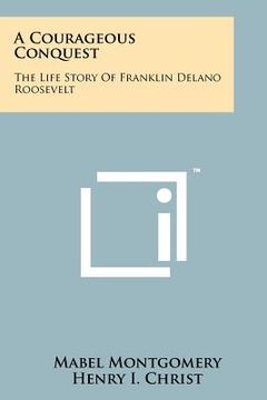 portada a courageous conquest: the life story of franklin delano roosevelt (en Inglés)