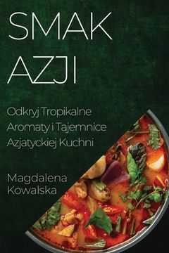 portada Smak Azji: Odkryj Tropikalne Aromaty i Tajemnice Azjatyckiej Kuchni (in Polaco)